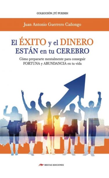 TP23- El éxito y el dinero están en tu cerebro Juan Antonio Guerrero Cañongo 978-84-16775-92-7 Mestas Ediciones