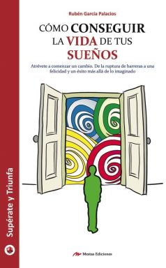ST21- Cómo conseguir las vida de tus sueños Rubén García Palacios 978-84-16365-39-5 Mestas Ediciones
